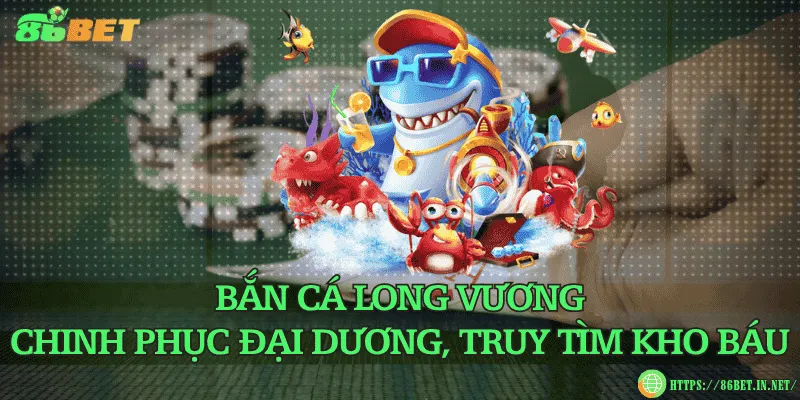 Bắn cá Long Vương – Chinh phục đại dương, truy tìm kho báu