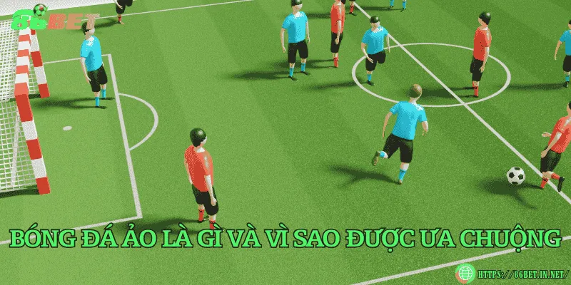 Bóng đá ảo – Trải nghiệm cá cược hiện đại và kịch tính Bóng đá ảo là gì và vì sao được ưa chuộng