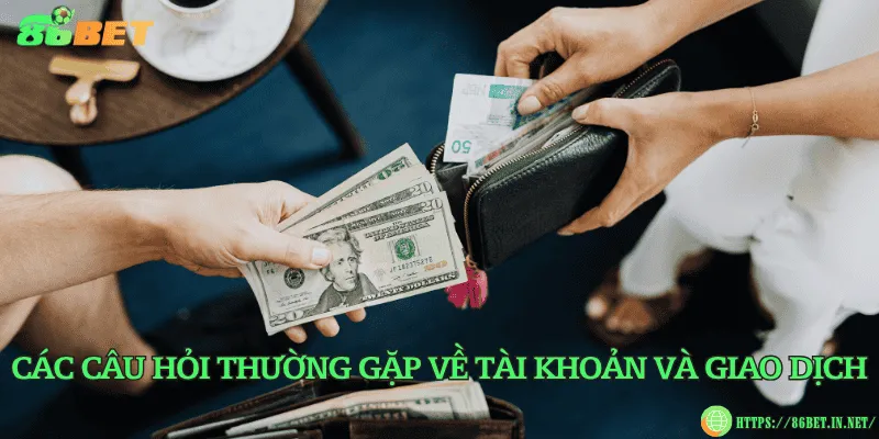 Các câu hỏi thường gặp về tài khoản và giao dịch