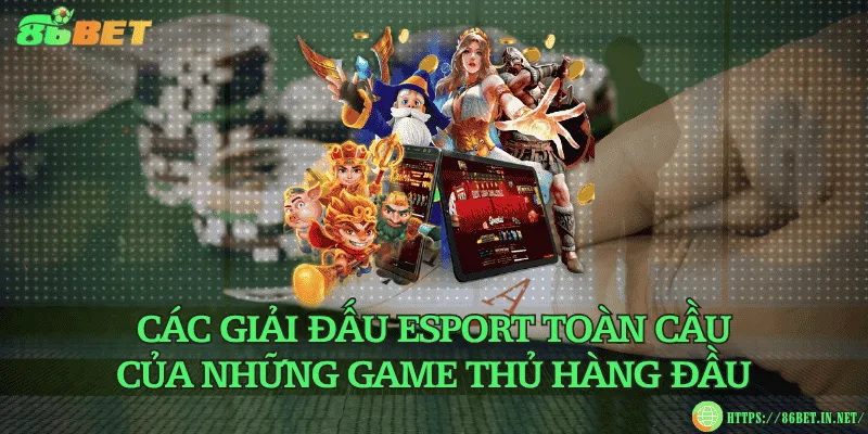 Các giải đấu eSport toàn cầu của những game thủ hàng đầu
