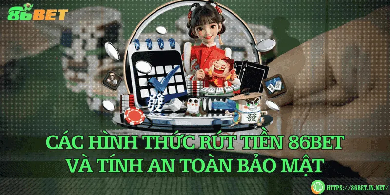 Các hình thức rút tiền 86BET và tính an toàn bảo mật