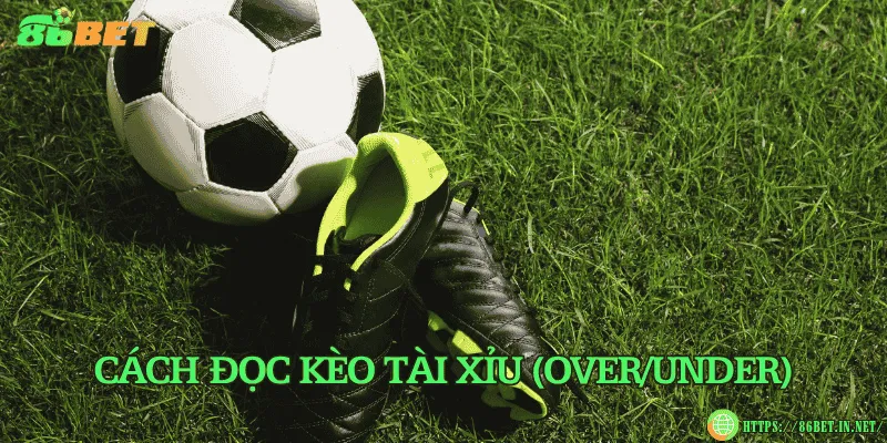 Cách đọc kèo tài xỉu (Over/Under)