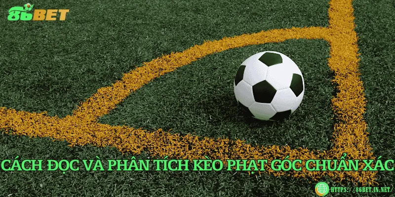 Cách đọc và phân tích kèo phạt góc chuẩn xác
