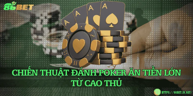 Chiến thuật đánh poker ăn tiền lớn từ cao thủ