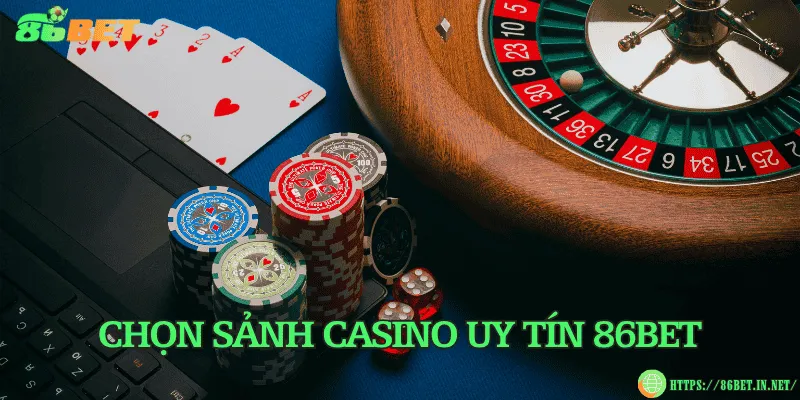 Kinh nghiệm cá cược casino online giúp bạn thắng lớn Chọn sảnh casino uy tín 86BET