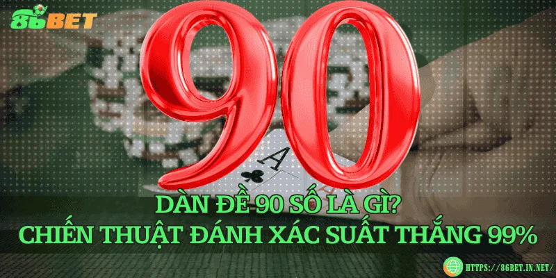 Dàn đề 90 số là gì? Chiến thuật đánh xác suất thắng 99%