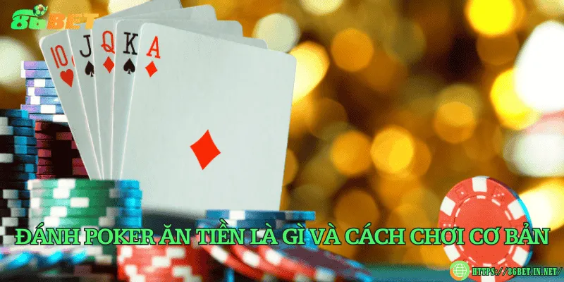 Chiến thuật đánh poker ăn tiền lớn từ cao thủ Đánh poker ăn tiền là gì và cách chơi cơ bản