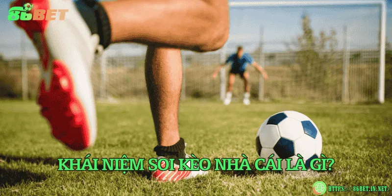 Khái niệm soi kèo nhà cái là gì?