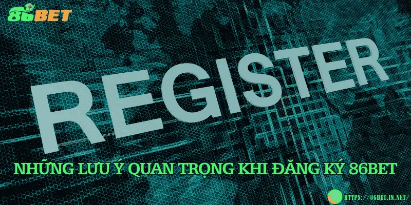 Những lưu ý quan trọng khi đăng ký 86BET