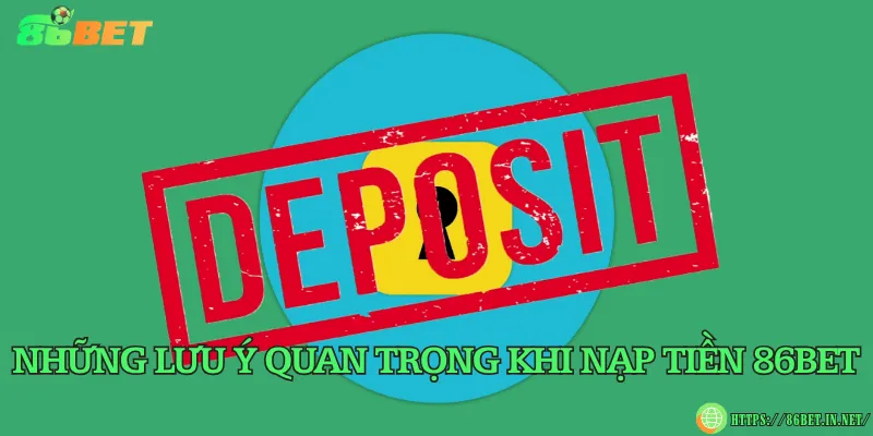 Những lưu ý quan trọng khi nạp tiền 86BET