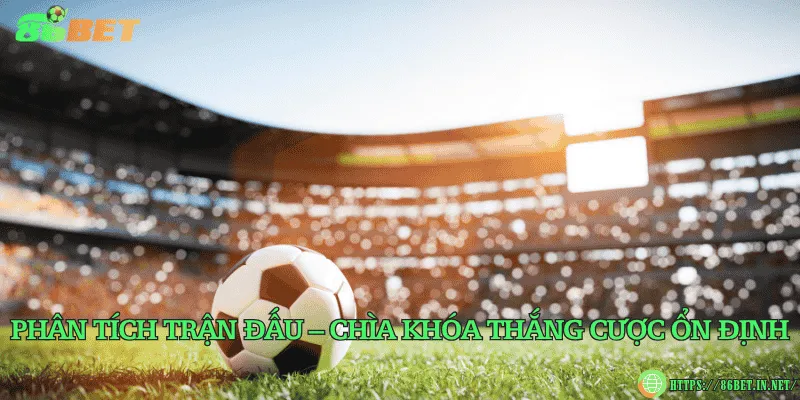 Phân tích trận đấu – chìa khóa thắng cược ổn định