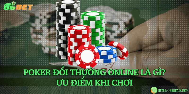 Poker đổi thưởng online là gì? Ưu điểm khi chơi