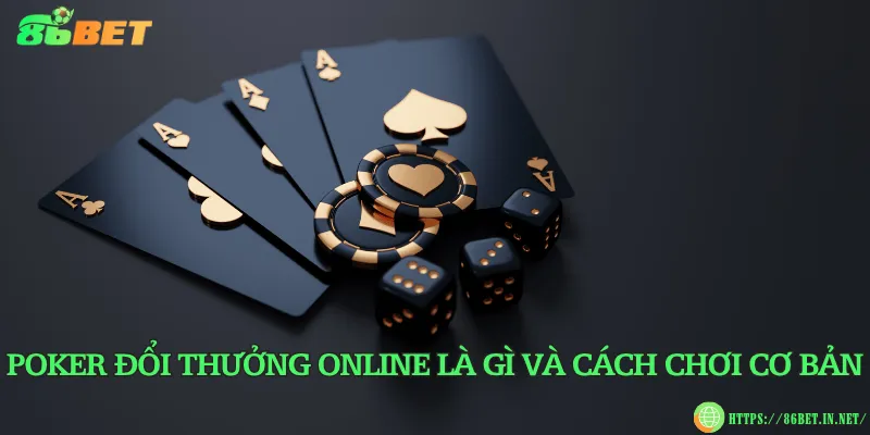 Poker đổi thưởng online là gì và cách chơi cơ bản