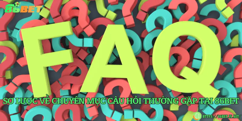Sơ lược về chuyên mục câu hỏi thường gặp tại 86BET
