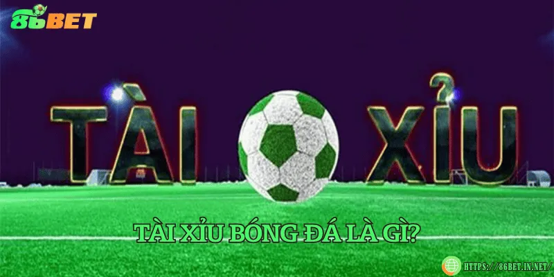 Tài xỉu bóng đá là gì?
