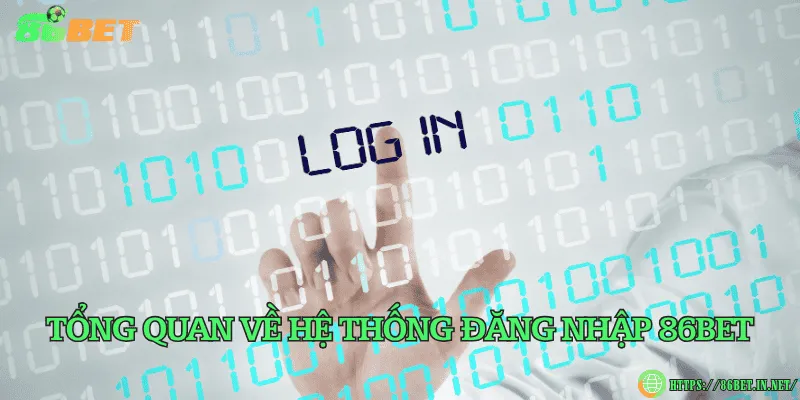 Tổng quan về hệ thống đăng nhập 86BET