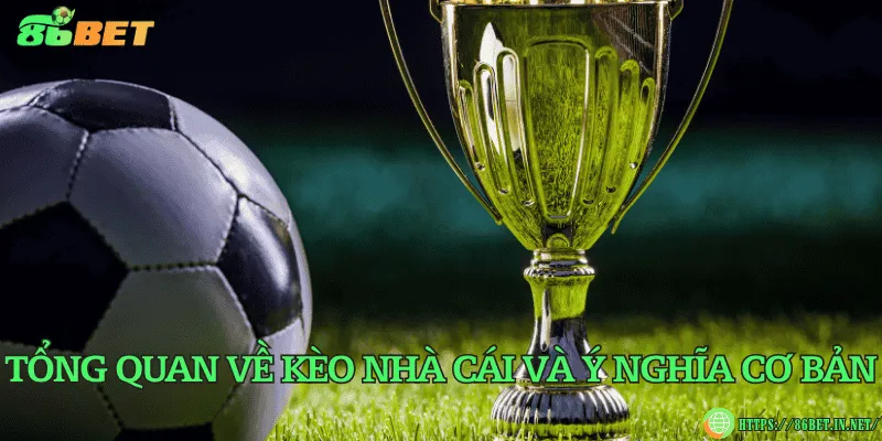 Tổng quan về kèo nhà cái và ý nghĩa cơ bản