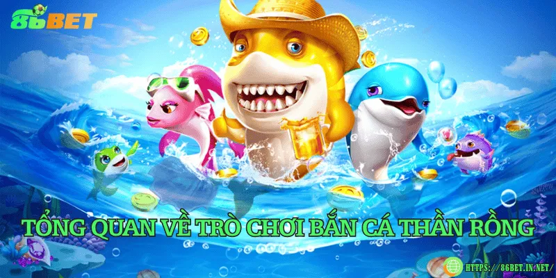 Tổng quan về trò chơi bắn cá Thần Rồng