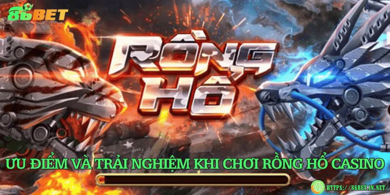 Ưu điểm và trải nghiệm khi chơi rồng hổ casino